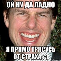 ой ну да ладно я прямо трясусь от страха :-)