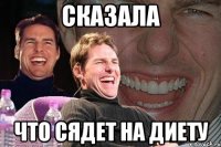 сказала что сядет на диету