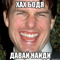 хах бодя давай найди