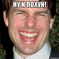 ну и похуй! 