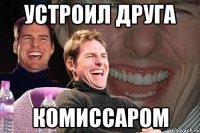 устроил друга комиссаром