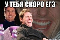 у тебя скоро егэ 