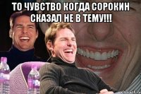 то чувство когда сорокин сказал не в тему!!! 