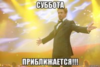 суббота приближается!!!