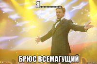 я............... брюс всемагущий