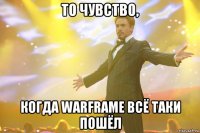 то чувство, когда warframe всё таки пошёл