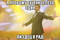 я провожу охуенное лето один пиздец я рад