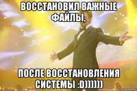 восстановил важные файлы, после восстановления системы :d))))))