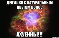 девушки с натуральным цветом волос ахуенны!!!