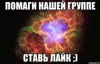 помаги нашей группе ставь лайк ;)