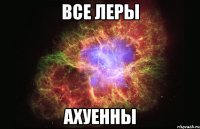 все леры ахуенны