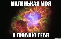 маленькая моя я люблю тебя