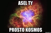 asel ty prosto kosmos