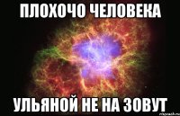 плохочо человека ульяной не на зовут