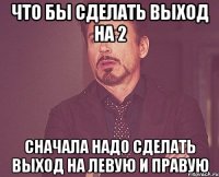 что бы сделать выход на 2 cначала надо сделать выход на левую и правую