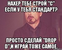 нахер тебе строй "с" если у тебя стандарт? просто сделай "drop d",и играй тоже самое.