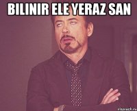 bilinir ele yeraz san 