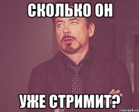 сколько он уже стримит?