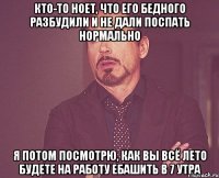 кто-то ноет, что его бедного разбудили и не дали поспать нормально я потом посмотрю, как вы всё лето будете на работу ебашить в 7 утра