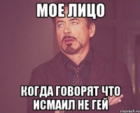 мое лицо когда говорят что исмаил не гей