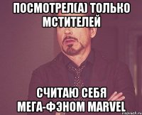 посмотрел(а) только мстителей считаю себя мега-фэном marvel