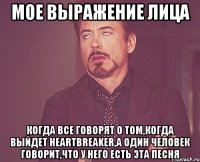 мое выражение лица когда все говорят о том,когда выйдет heartbreaker,а один человек говорит,что у него есть эта песня