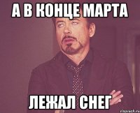 а в конце марта лежал снег