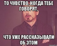 то чувство, когда тебе говорят, что уже рассказывали об этом