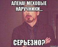 алена! меховые наручники... серьезно?