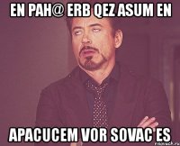 en pah@ erb qez asum en apacucem vor sovac es