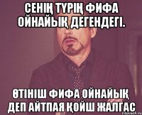 сенің түрің фифа ойнайық дегендегі. Өтініш фифа ойнайық деп айтпая қойш жалгас