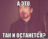 а это, так и останется?