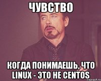 чувство когда понимаешь, что linux - это не centos