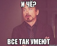 и чё? все так умеют