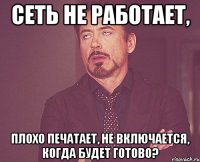 сеть не работает, плохо печатает, не включается, когда будет готово?