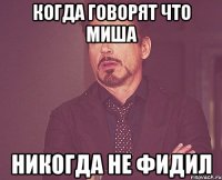 когда говорят что миша никогда не фидил