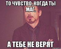 то чувство, когда ты маг, а тебе не верят