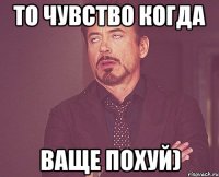 то чувство когда ваще похуй)