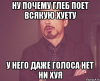 ну почему глеб поет всякую хуету у него даже голоса нет ни хуя