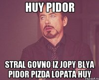 huy pidor stral govno iz jopy blya pidor pizda lopata huy