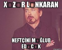 xƏzƏr lƏnkaran neftçİnİ mƏğlub edƏcƏk