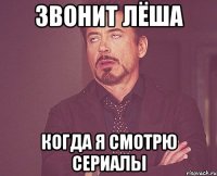 звонит лёша когда я смотрю сериалы