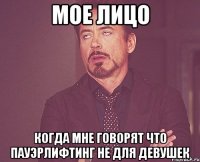 мое лицо когда мне говорят что пауэрлифтинг не для девушек