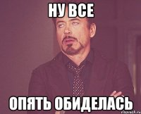 ну все опять обиделась