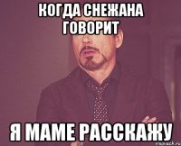 когда снежана говорит я маме расскажу