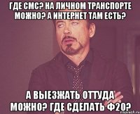 где смс? на личном транспорте можно? а интернет там есть? а выезжать оттуда можно? где сделать ф20?