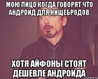 мою лицо когда говорят что андроид для нищебродов хотя айфоны стоят дешевле андроида