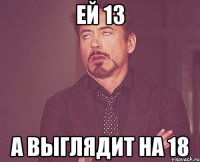 ей 13 а выглядит на 18