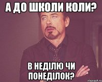 а до школи коли? в неділю чи понеділок?