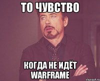 то чувство когда не идёт warframe